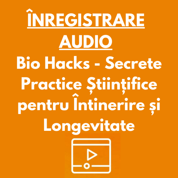 ÎNREGISTRARE AUDIO | Masterclass Bio Hacks - Secrete Practice Științifice pentru Întinerire și Longevitate