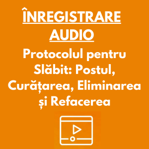 ÎNREGISTRARE AUDIO | Masterclass Protocolul pentru Slăbit: Postul, Curățarea, Eliminarea și Refacerea