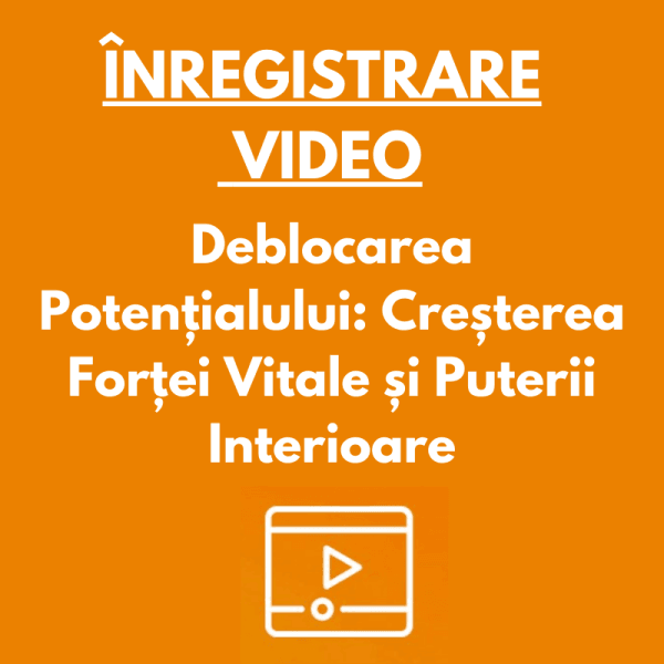 ÎNREGISTRARE VIDEO | Deblocarea Potențialului: Creșterea Forței Vitale și Puterii Interioare