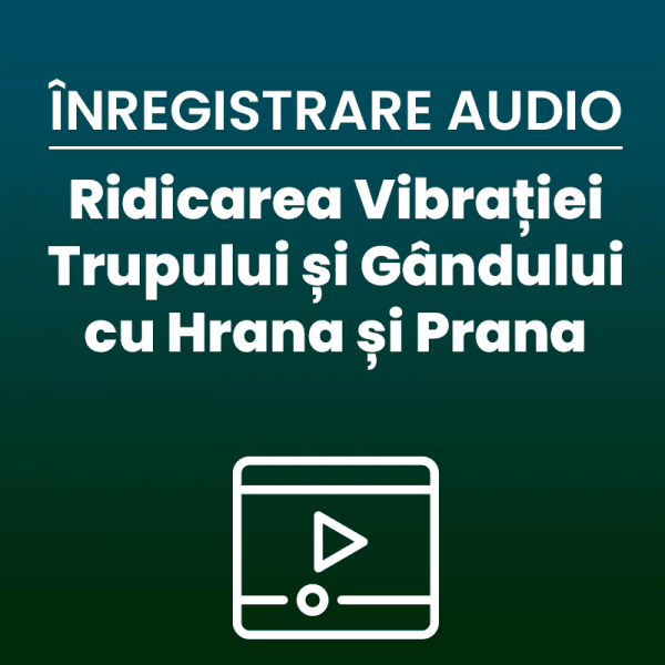 ÎNREGISTRARE AUDIO | Conferința Publică Ridicarea vibrației trupului și gândului cu Hrana și Prana